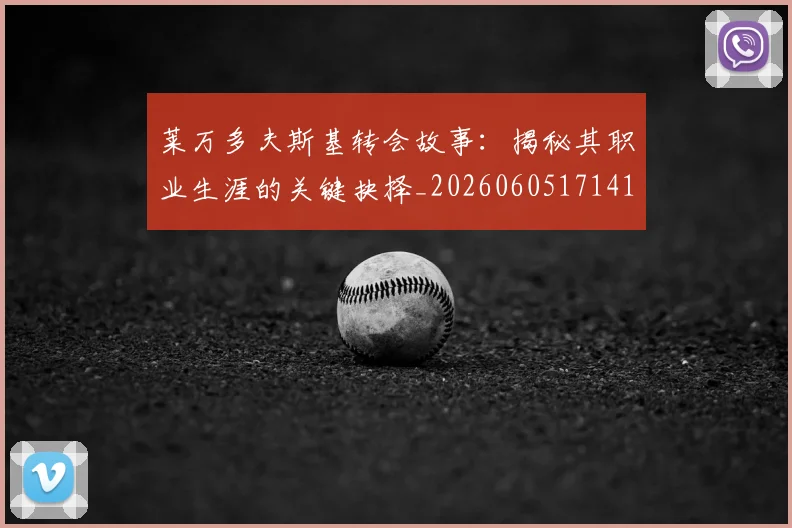 莱万多夫斯基转会故事：揭秘其职业生涯的关键抉择_20260605171414_20260703181811