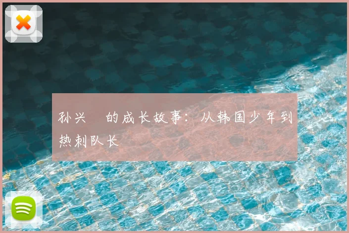 孙兴慜的成长故事:从韩国少年到热刺队长