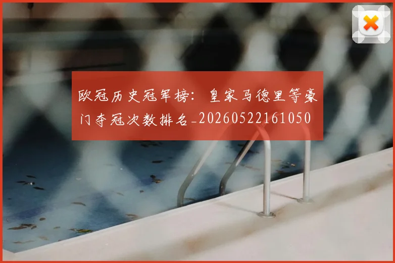 欧冠历史冠军榜：皇家马德里等豪门夺冠次数排名_20260522161050