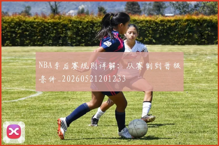 NBA季后赛规则详解：从赛制到晋级条件_20260521201233