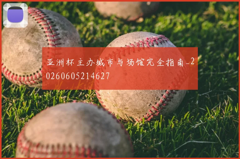 亚洲杯主办城市与场馆完全指南_20260605214627
