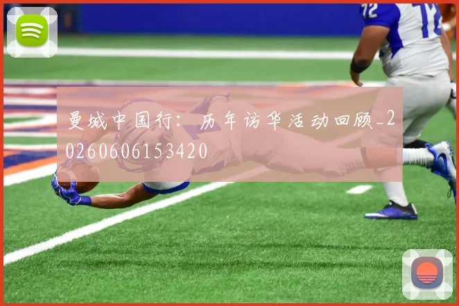 曼城中国行:历年访华活动回顾_20260606153420