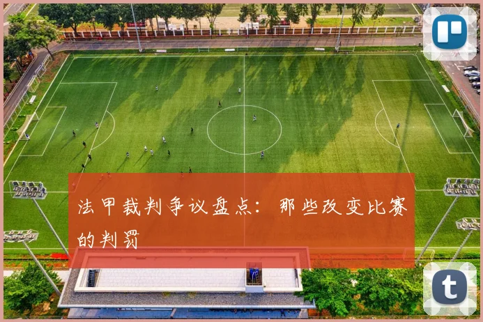 法甲裁判争议盘点：那些改变比赛的判罚